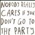 Click here for more info about 'Nobody Really Cares If You Don't Go To The Party'
